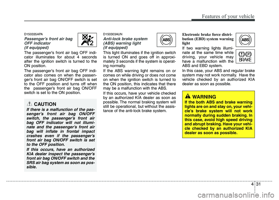 KIA PICANTO 2010 Owners Manual 431
Features of your vehicle
D150335APA
Passenger’s front air bagOFF indicator
(if equipped)
The passenger’s front air bag OFF indi-
cator illuminates for about 4 seconds
after the ignition switc KIA PICANTO 2010 Owners Manual 431
Features of your vehicle
D150335APA
Passenger’s front air bagOFF indicator
(if equipped)
The passenger’s front air bag OFF indi-
cator illuminates for about 4 seconds
after the ignition switc