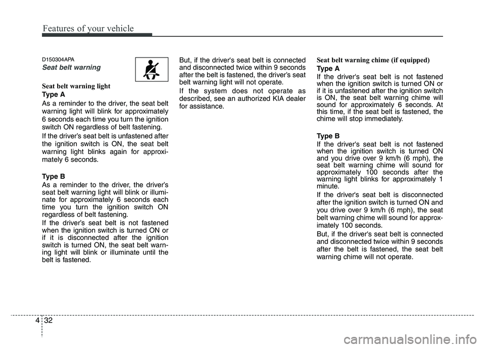 KIA PICANTO 2010 Owners Manual Features of your vehicle
32
4
D150304APA
Seat belt warning
Seat belt warning light
Type A
As a reminder to the driver, the seat belt
warning light will blink for approximately
6 seconds each time y KIA PICANTO 2010 Owners Manual Features of your vehicle
32
4
D150304APA
Seat belt warning
Seat belt warning light
Type A
As a reminder to the driver, the seat belt
warning light will blink for approximately
6 seconds each time y