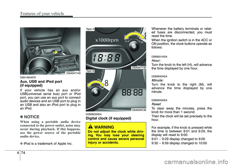 KIA PICANTO 2010 Owners Manual Features of your vehicle
74
4
D281400AFD
Aux, USB and iPod port (if equipped)
If your vehicle has an aux and/or
USB(universal serial bus) port or iPod
port, you can use an aux port to connect
audio KIA PICANTO 2010 Owners Manual Features of your vehicle
74
4
D281400AFD
Aux, USB and iPod port (if equipped)
If your vehicle has an aux and/or
USB(universal serial bus) port or iPod
port, you can use an aux port to connect
audio