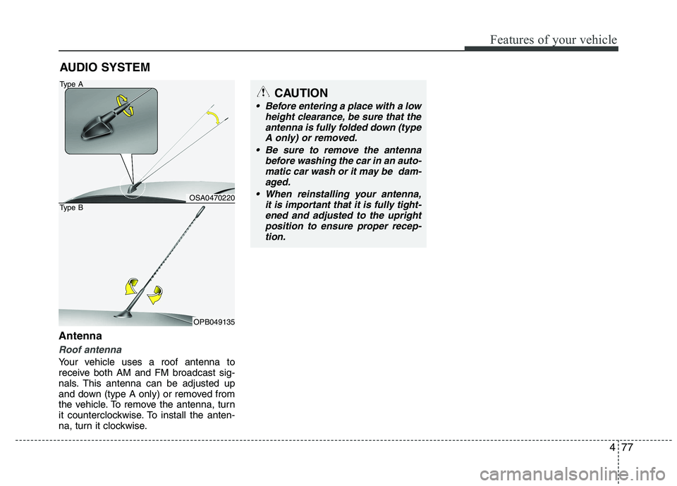 KIA PICANTO 2010 Owners Manual 477
Features of your vehicle
Antenna
Roof antenna
Your vehicle uses a roof antenna to
receive both AM and FM broadcast sig-
nals. This antenna can be adjusted up
and down (type A only) or removed fr KIA PICANTO 2010 Owners Manual 477
Features of your vehicle
Antenna
Roof antenna
Your vehicle uses a roof antenna to
receive both AM and FM broadcast sig-
nals. This antenna can be adjusted up
and down (type A only) or removed fr