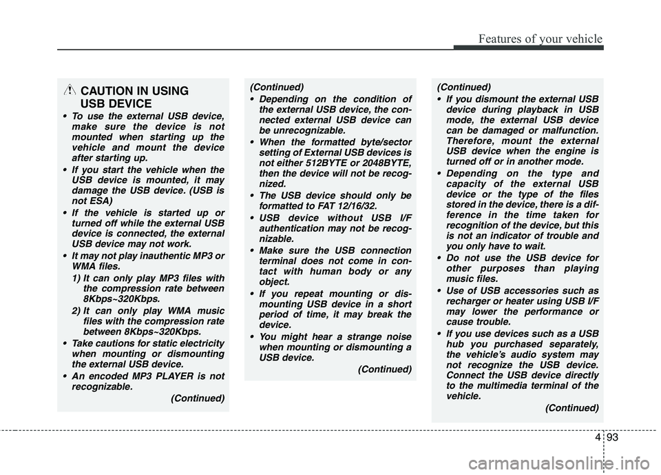 KIA PICANTO 2010 Owners Manual 493
Features of your vehicle
CAUTION IN USING
USB DEVICE
To use the external USB device, make sure the device is notmounted when starting up thevehicle and mount the deviceafter starting up.
If you KIA PICANTO 2010 Owners Manual 493
Features of your vehicle
CAUTION IN USING
USB DEVICE
To use the external USB device, make sure the device is notmounted when starting up thevehicle and mount the deviceafter starting up.
If you