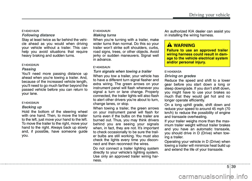 KIA PICANTO 2010 Owners Manual 539
Driving your vehicle
E140401AUN
Following distance
Stay at least twice as far behind the vehi-
cle ahead as you would when driving
your vehicle without a trailer. This can
help you avoid situati KIA PICANTO 2010 Owners Manual 539
Driving your vehicle
E140401AUN
Following distance
Stay at least twice as far behind the vehi-
cle ahead as you would when driving
your vehicle without a trailer. This can
help you avoid situati