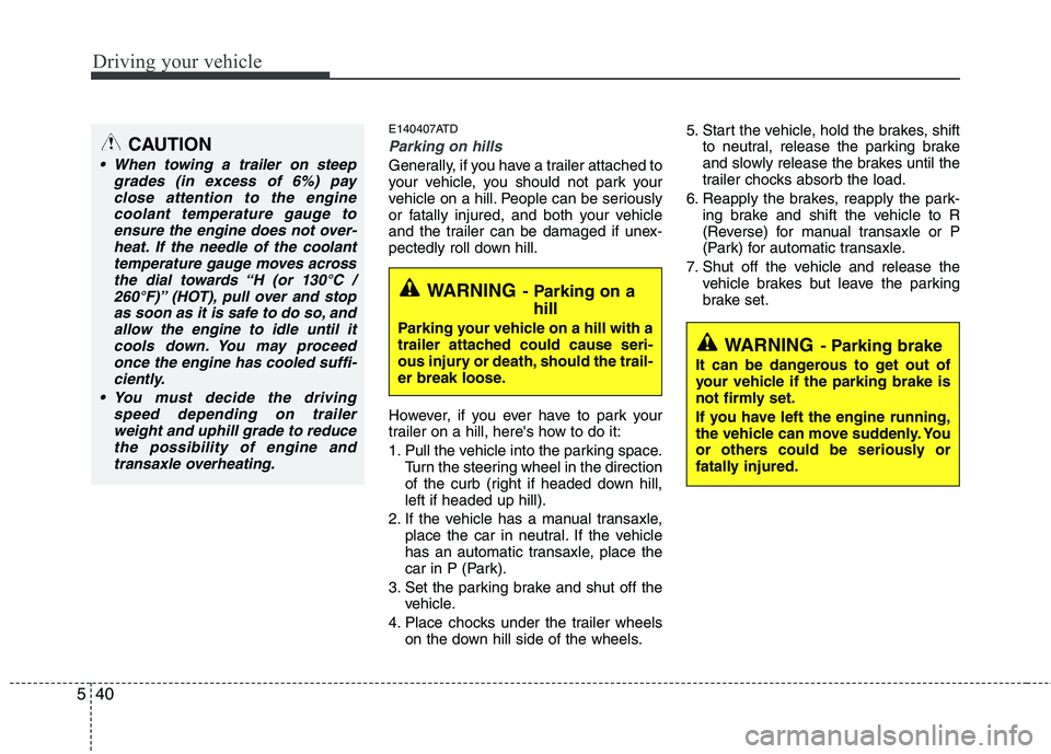 KIA PICANTO 2010 Owners Manual Driving your vehicle
40
5
E140407ATD
Parking on hills
Generally, if you have a trailer attached to
your vehicle, you should not park your
vehicle on a hill. People can be seriously
or fatally injure KIA PICANTO 2010 Owners Manual Driving your vehicle
40
5
E140407ATD
Parking on hills
Generally, if you have a trailer attached to
your vehicle, you should not park your
vehicle on a hill. People can be seriously
or fatally injure