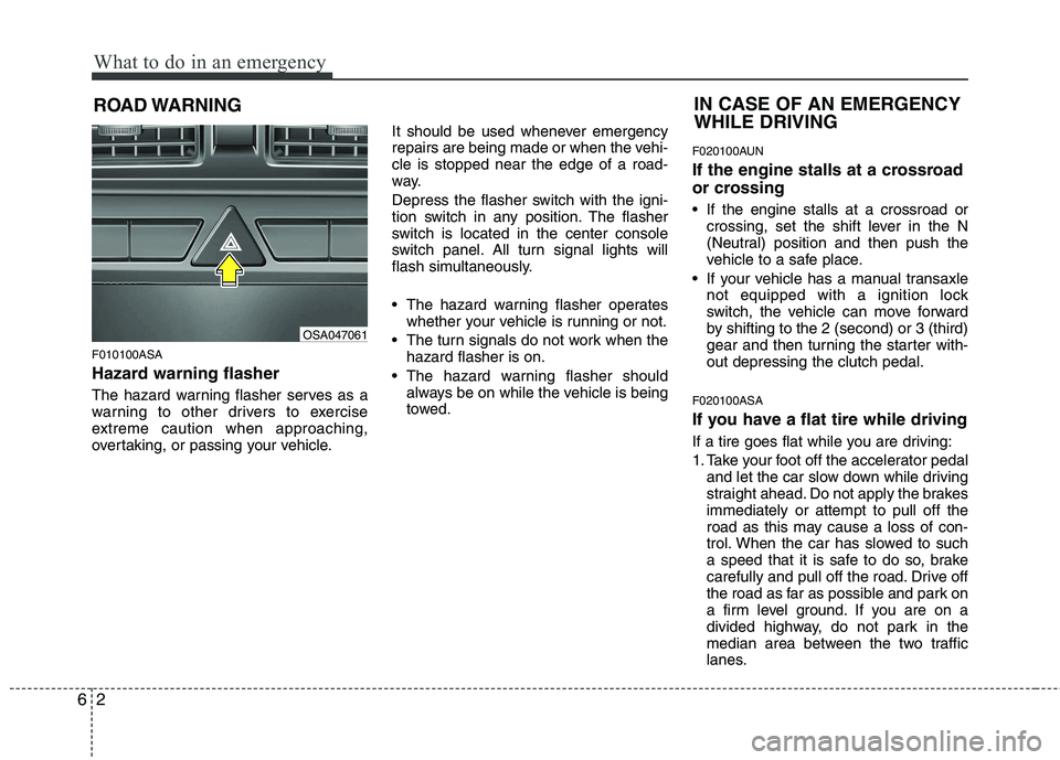 KIA PICANTO 2010 Owners Manual What to do in an emergency
2
6
ROAD WARNING
F010100ASA
Hazard warning flasher
The hazard warning flasher serves as a
warning to other drivers to exercise
extreme caution when approaching,
overta KIA PICANTO 2010 Owners Manual What to do in an emergency
2
6
ROAD WARNING
F010100ASA
Hazard warning flasher
The hazard warning flasher serves as a
warning to other drivers to exercise
extreme caution when approaching,
overta