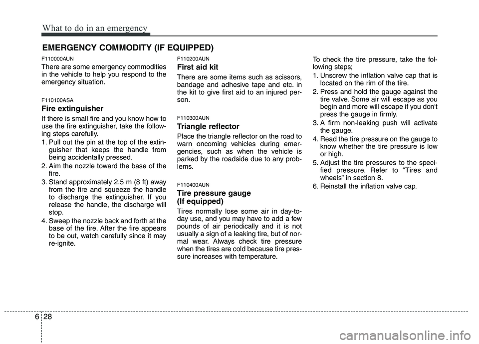 KIA PICANTO 2010 Owners Manual What to do in an emergency
28
6
EMERGENCY COMMODITY (IF EQUIPPED)
F110000AUN There are some emergency commodities
in the vehicle to help you respond to theemergency situation. F110100ASA
Fire extin KIA PICANTO 2010 Owners Manual What to do in an emergency
28
6
EMERGENCY COMMODITY (IF EQUIPPED)
F110000AUN There are some emergency commodities
in the vehicle to help you respond to theemergency situation. F110100ASA
Fire extin