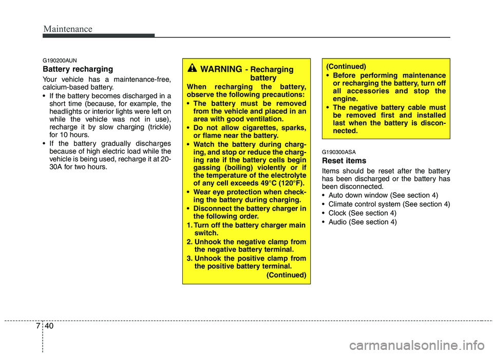 KIA PICANTO 2010 Owners Manual Maintenance
40
7
G190200AUN
Battery recharging
Your vehicle has a maintenance-free,
calcium-based battery.
If the battery becomes discharged in a
short time (because, for example, the
headligh KIA PICANTO 2010 Owners Manual Maintenance
40
7
G190200AUN
Battery recharging
Your vehicle has a maintenance-free,
calcium-based battery.
If the battery becomes discharged in a
short time (because, for example, the
headligh