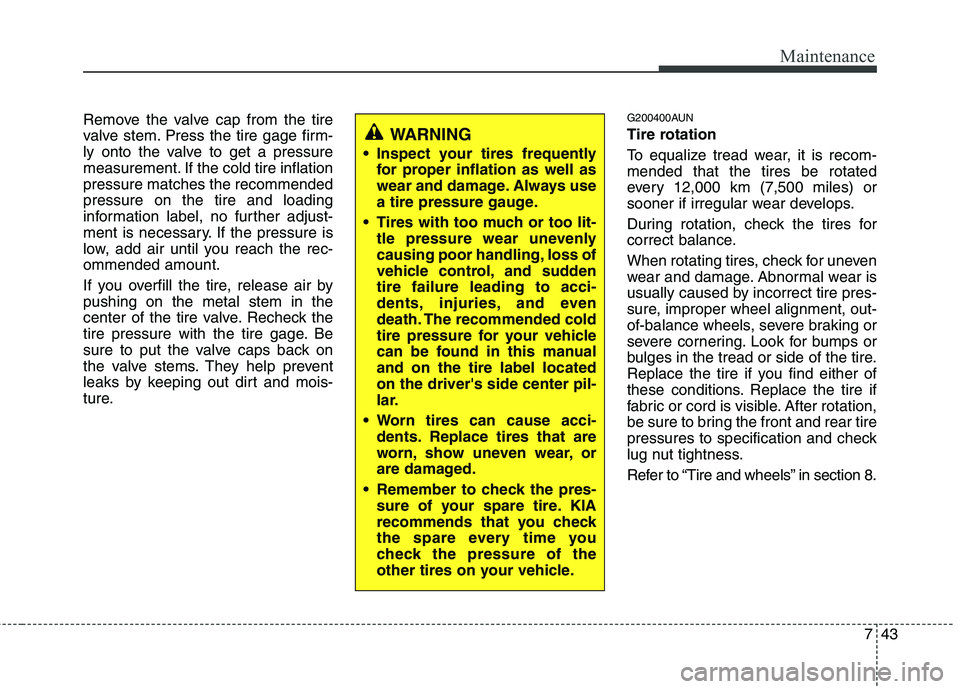 KIA PICANTO 2010 Owners Manual 743
Maintenance
Remove the valve cap from the tire
valve stem. Press the tire gage firm-
ly onto the valve to get a pressure
measurement. If the cold tire inflationpressure matches the recommendedpre KIA PICANTO 2010 Owners Manual 743
Maintenance
Remove the valve cap from the tire
valve stem. Press the tire gage firm-
ly onto the valve to get a pressure
measurement. If the cold tire inflationpressure matches the recommendedpre
