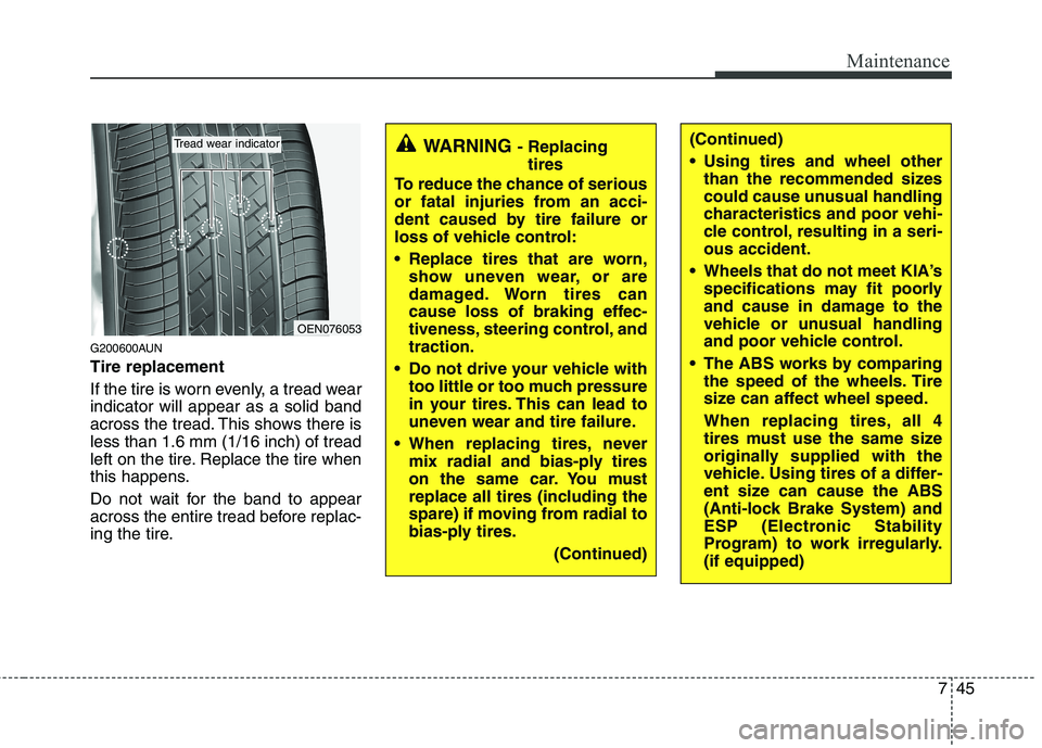 KIA PICANTO 2010 Owners Manual 745
Maintenance
G200600AUN Tire replacement
If the tire is worn evenly, a tread wear indicator will appear as a solid band
across the tread. This shows there isless than 1.6 mm (1/16 inch) of tread
l KIA PICANTO 2010 Owners Manual 745
Maintenance
G200600AUN Tire replacement
If the tire is worn evenly, a tread wear indicator will appear as a solid band
across the tread. This shows there isless than 1.6 mm (1/16 inch) of tread
l