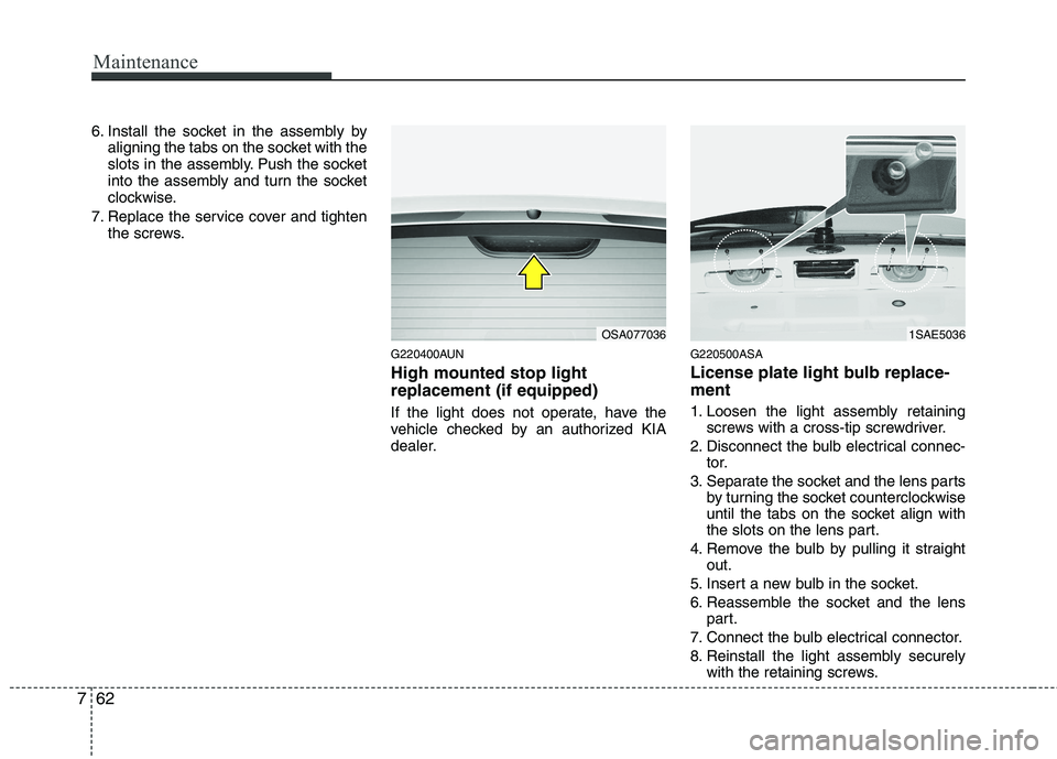 KIA PICANTO 2010 Owners Manual Maintenance
62
7
6. Install the socket in the assembly by
aligning the tabs on the socket with the
slots in the assembly. Push the socket
into the assembly and turn the socket
clockwise.
7. Replace t KIA PICANTO 2010 Owners Manual Maintenance
62
7
6. Install the socket in the assembly by
aligning the tabs on the socket with the
slots in the assembly. Push the socket
into the assembly and turn the socket
clockwise.
7. Replace t