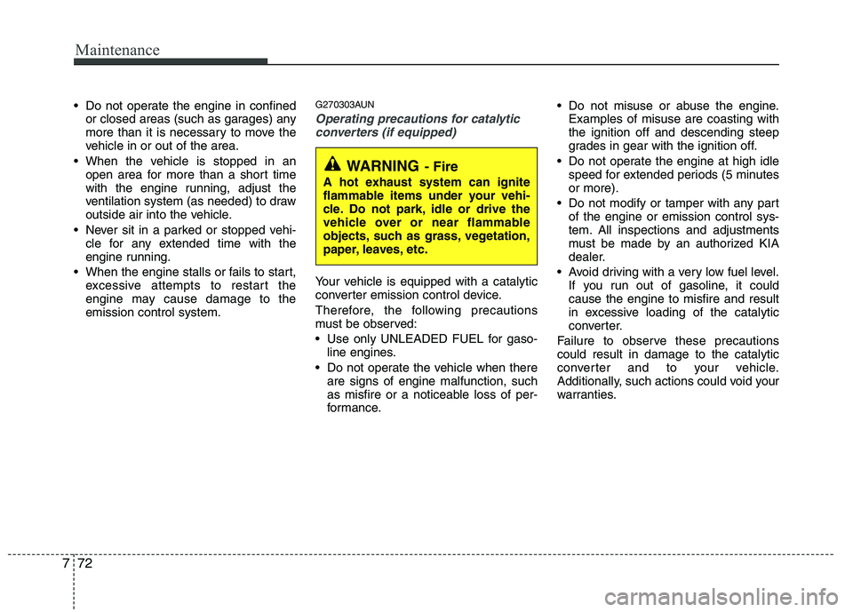 KIA PICANTO 2010 Owners Manual Maintenance
72
7
Do not operate the engine in confined
or closed areas (such as garages) any
more than it is necessary to move the
vehicle in or out of the area.
When the vehicle is stopped in an o KIA PICANTO 2010 Owners Manual Maintenance
72
7
Do not operate the engine in confined
or closed areas (such as garages) any
more than it is necessary to move the
vehicle in or out of the area.
When the vehicle is stopped in an o