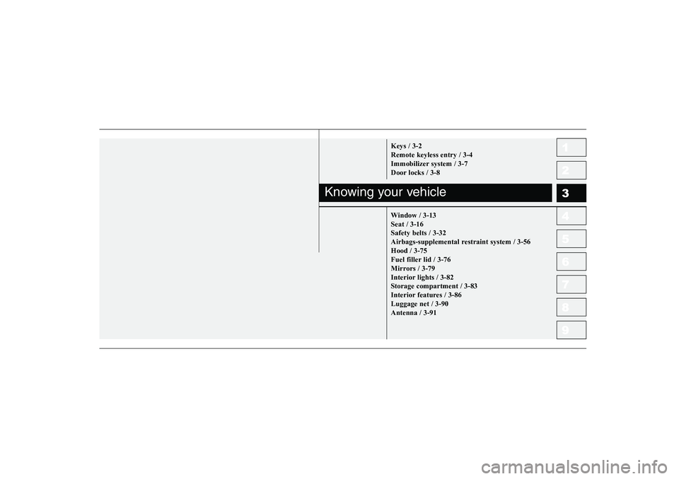 KIA PICANTO 2006  Owners Manual 1 23456789Keys / 3-2 Remote keyless entry / 3-4
Immobilizer system / 3-7
Door locks / 3-8 
Window / 3-13 Seat / 3-16Safety belts / 3-32
Airbags-supplemental restraint system / 3-56Hood / 3-75
Fuel fil