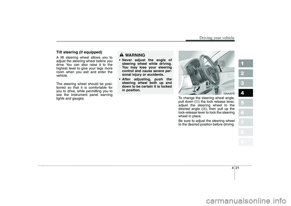 KIA PICANTO 2006 Owners Manual 421
1 23456789
Driving your vehicle
Tilt steering (if equipped)
A tilt steering wheel allows you to
adjust the steering wheel before you
drive. You can also raise it to the
highest level to give you KIA PICANTO 2006 Owners Manual 421
1 23456789
Driving your vehicle
Tilt steering (if equipped)
A tilt steering wheel allows you to
adjust the steering wheel before you
drive. You can also raise it to the
highest level to give you