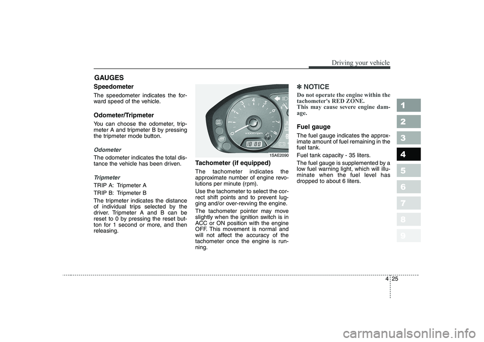 KIA PICANTO 2006 Owners Manual 425
1 23456789
Driving your vehicle
Speedometer
The speedometer indicates the for-
ward speed of the vehicle.
Odometer/Tripmeter
You can choose the odometer, trip-
meter A and tripmeter B by pr KIA PICANTO 2006 Owners Manual 425
1 23456789
Driving your vehicle
Speedometer
The speedometer indicates the for-
ward speed of the vehicle.
Odometer/Tripmeter
You can choose the odometer, trip-
meter A and tripmeter B by pr