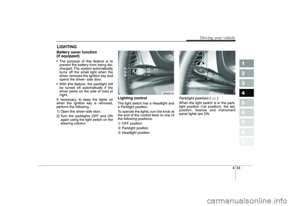 KIA PICANTO 2006 Owners Manual 433
1 23456789
Driving your vehicle
Battery saver function (if equipped) The purpose of this feature is to
prevent the battery from being dis-
charged. The system automatically
turns off the small KIA PICANTO 2006 Owners Manual 433
1 23456789
Driving your vehicle
Battery saver function (if equipped) The purpose of this feature is to
prevent the battery from being dis-
charged. The system automatically
turns off the small