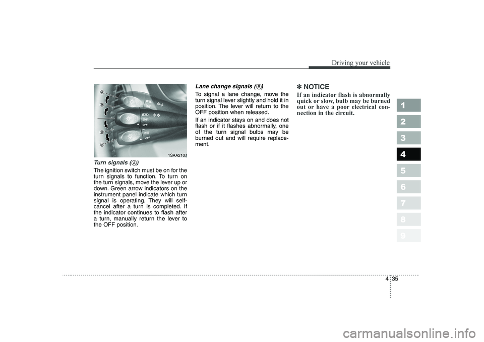 KIA PICANTO 2006 Owners Manual 435
1 23456789
Driving your vehicle
Turn signals ( )
The ignition switch must be on for the
turn signals to function. To turn on
the turn signals, move the lever up or
down. Green arrow indicators KIA PICANTO 2006 Owners Manual 435
1 23456789
Driving your vehicle
Turn signals ( )
The ignition switch must be on for the
turn signals to function. To turn on
the turn signals, move the lever up or
down. Green arrow indicators