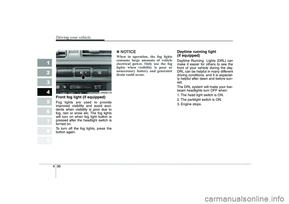 KIA PICANTO 2006 Owners Manual Driving your vehicle
36
4
1 23456789
Front fog light (if equipped)
Fog lights are used to provide
improved visibility and avoid acci-dents when visibility is poor due to
fog, rain or snow etc. The KIA PICANTO 2006 Owners Manual Driving your vehicle
36
4
1 23456789
Front fog light (if equipped)
Fog lights are used to provide
improved visibility and avoid acci-dents when visibility is poor due to
fog, rain or snow etc. The