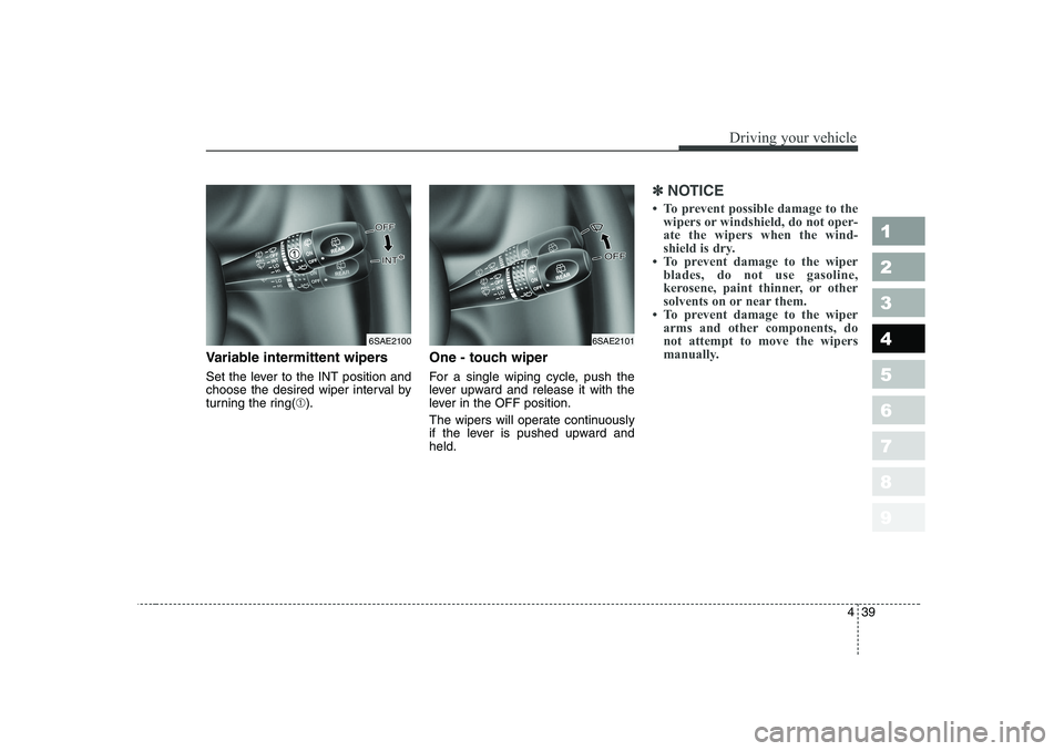 KIA PICANTO 2006 Owners Manual 439
1 23456789
Driving your vehicle
Variable intermittent wipers
Set the lever to the INT position and
choose the desired wiper interval by
turning the ring(➀). One - touch wiper
For a single w KIA PICANTO 2006 Owners Manual 439
1 23456789
Driving your vehicle
Variable intermittent wipers
Set the lever to the INT position and
choose the desired wiper interval by
turning the ring(➀). One - touch wiper
For a single w