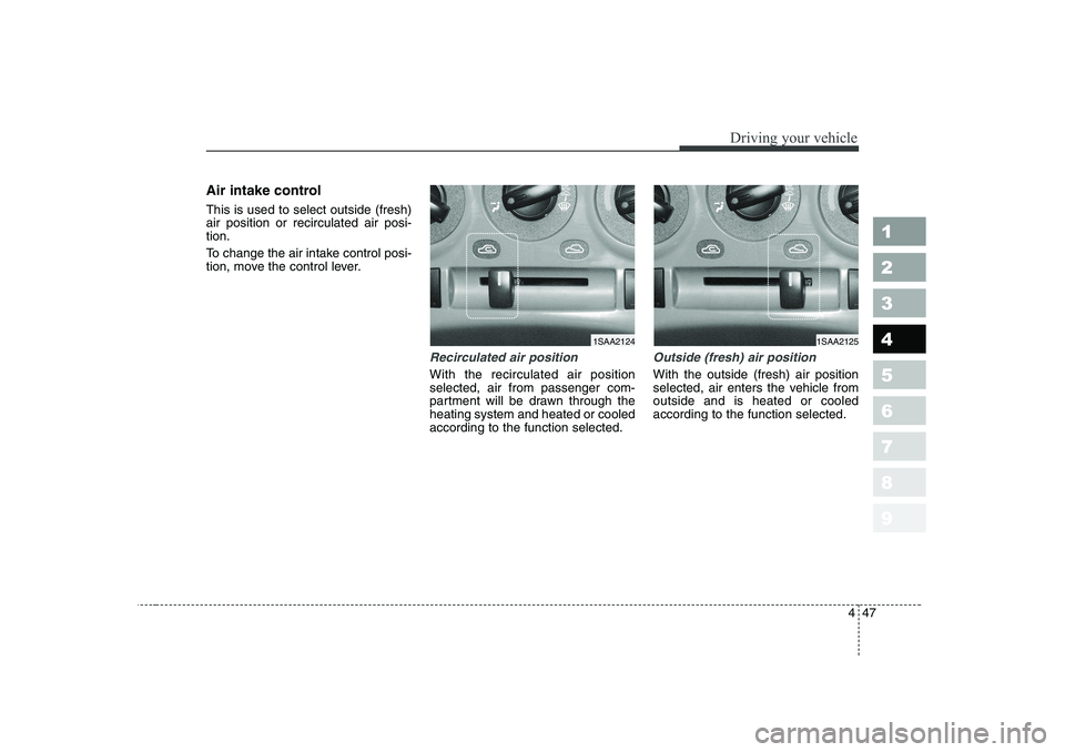 KIA PICANTO 2006 Owners Manual 447
1 23456789
Driving your vehicle
Air intake control This is used to select outside (fresh) air position or recirculated air posi-tion.
To change the air intake control posi-
tion, move the contro KIA PICANTO 2006 Owners Manual 447
1 23456789
Driving your vehicle
Air intake control This is used to select outside (fresh) air position or recirculated air posi-tion.
To change the air intake control posi-
tion, move the contro