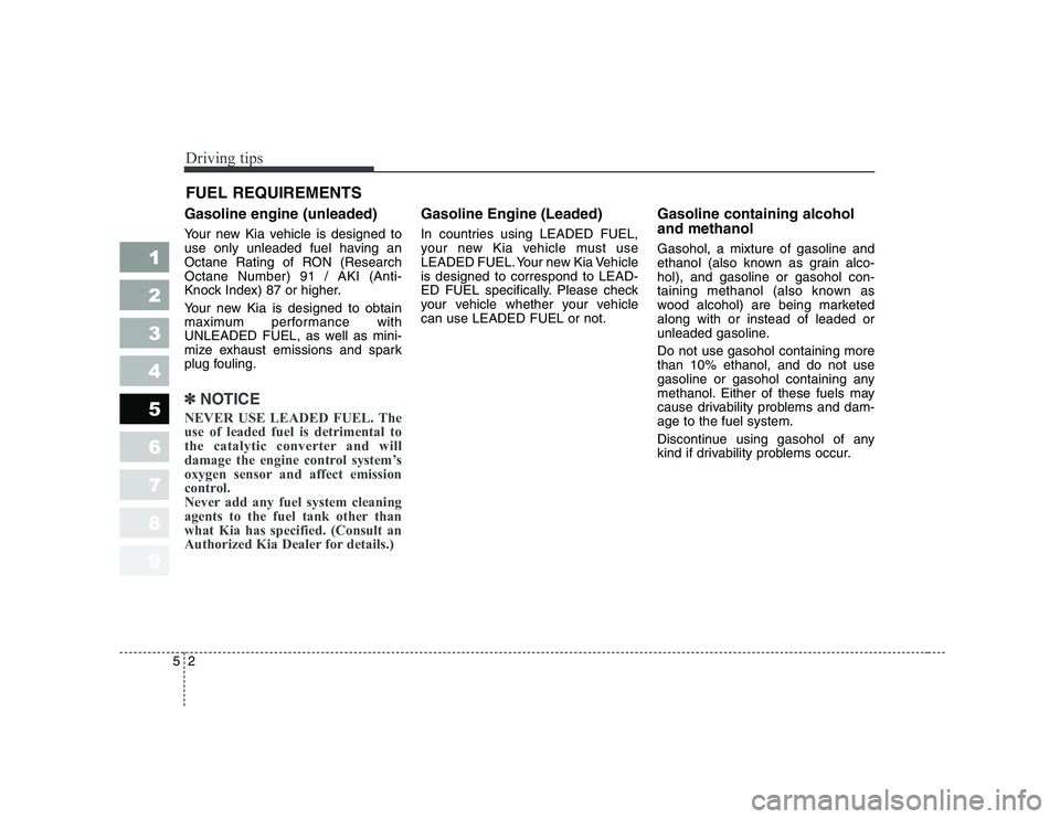 KIA PICANTO 2006 Owners Manual Driving tips
2
5
FUEL REQUIREMENTS
Gasoline engine (unleaded)
Your new Kia vehicle is designed to
use only unleaded fuel having an
Octane Rating of RON (ResearchOctane Number) 91 / AKI (Anti-
Knock KIA PICANTO 2006 Owners Manual Driving tips
2
5
FUEL REQUIREMENTS
Gasoline engine (unleaded)
Your new Kia vehicle is designed to
use only unleaded fuel having an
Octane Rating of RON (ResearchOctane Number) 91 / AKI (Anti-
Knock