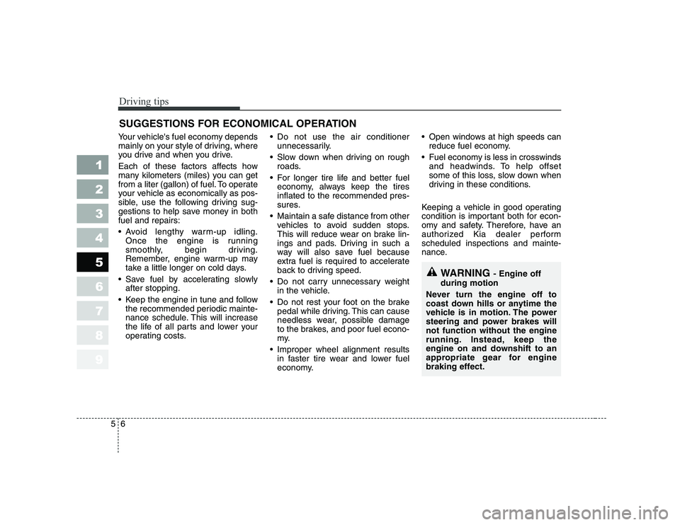 KIA PICANTO 2006 Owners Manual Driving tips
6
5
SUGGESTIONS FOR ECONOMICAL OPERATION
Your vehicles fuel economy depends
mainly on your style of driving, where
you drive and when you drive.
Each of these factors affects how
many KIA PICANTO 2006 Owners Manual Driving tips
6
5
SUGGESTIONS FOR ECONOMICAL OPERATION
Your vehicles fuel economy depends
mainly on your style of driving, where
you drive and when you drive.
Each of these factors affects how
many