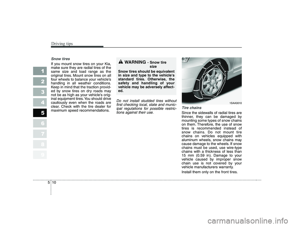 KIA PICANTO 2006 Owners Manual Driving tips
10
5
Snow tires
If you mount snow tires on your Kia,
make sure they are radial tires of the
same size and load range as the
original tires. Mount snow tires on all
four wheels to balan KIA PICANTO 2006 Owners Manual Driving tips
10
5
Snow tires
If you mount snow tires on your Kia,
make sure they are radial tires of the
same size and load range as the
original tires. Mount snow tires on all
four wheels to balan