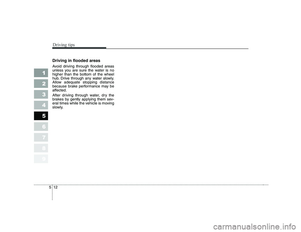 KIA PICANTO 2006 Owners Manual Driving tips
12
5
Driving in flooded areas
Avoid driving through flooded areas
unless you are sure the water is nohigher than the bottom of the wheel
hub. Drive through any water slowly.
Allow ade KIA PICANTO 2006 Owners Manual Driving tips
12
5
Driving in flooded areas
Avoid driving through flooded areas
unless you are sure the water is nohigher than the bottom of the wheel
hub. Drive through any water slowly.
Allow ade