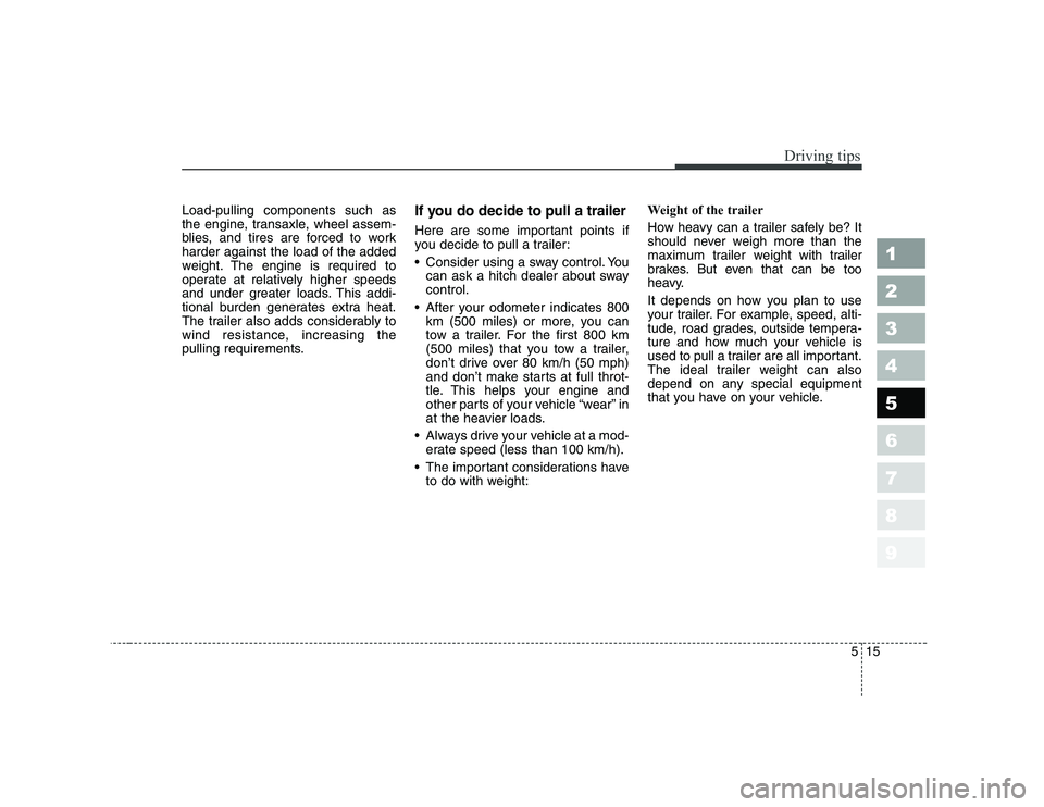 KIA PICANTO 2006 Owners Manual 515
Driving tips
1 23456789
Load-pulling components such as
the engine, transaxle, wheel assem-
blies, and tires are forced to workharder against the load of the added
weight. The engine is required KIA PICANTO 2006 Owners Manual 515
Driving tips
1 23456789
Load-pulling components such as
the engine, transaxle, wheel assem-
blies, and tires are forced to workharder against the load of the added
weight. The engine is required