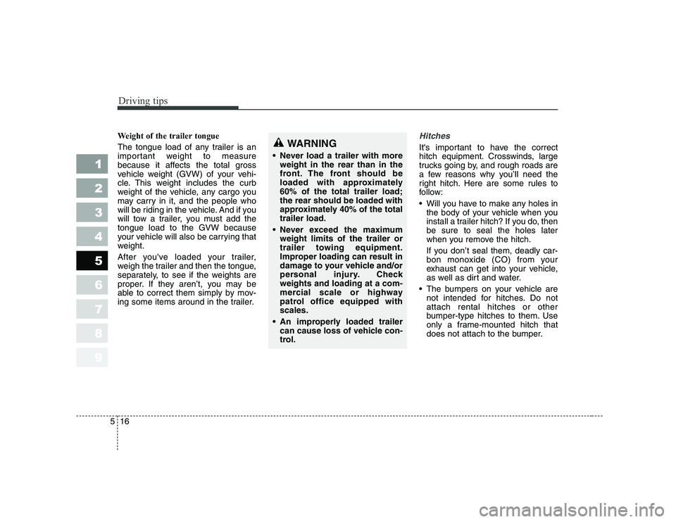 KIA PICANTO 2006 Owners Manual Driving tips
16
5
1 23456789
Weight of the trailer tongue
The tongue load of any trailer is an
important weight to measure
because it affects the total gross
vehicle weight (GVW) of your vehi-
cle. KIA PICANTO 2006 Owners Manual Driving tips
16
5
1 23456789
Weight of the trailer tongue
The tongue load of any trailer is an
important weight to measure
because it affects the total gross
vehicle weight (GVW) of your vehi-
cle.