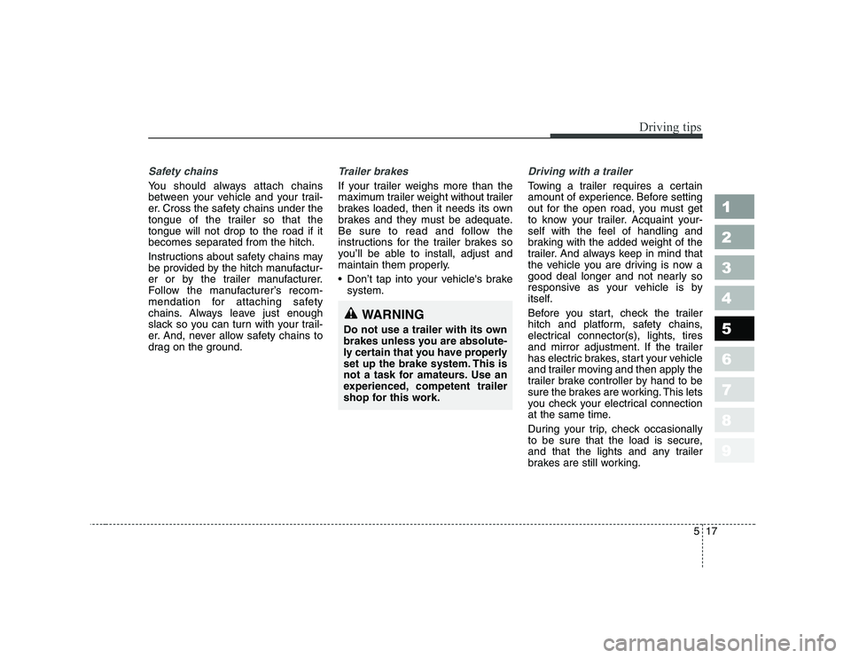 KIA PICANTO 2006 Owners Manual 517
Driving tips
1 23456789
Safety chains
You should always attach chains
between your vehicle and your trail-
er. Cross the safety chains under the
tongue of the trailer so that thetongue will not KIA PICANTO 2006 Owners Manual 517
Driving tips
1 23456789
Safety chains
You should always attach chains
between your vehicle and your trail-
er. Cross the safety chains under the
tongue of the trailer so that thetongue will not
