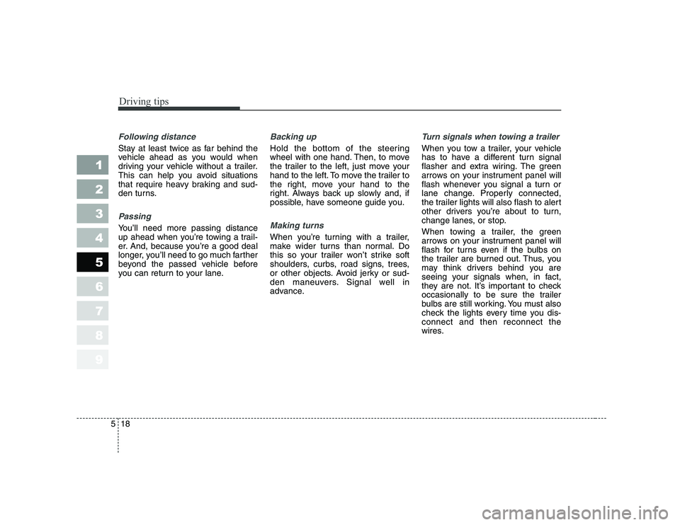 KIA PICANTO 2006 Owners Manual Driving tips
18
5
1 23456789
Following distance
Stay at least twice as far behind the
vehicle ahead as you would when
driving your vehicle without a trailer.
This can help you avoid situations
that KIA PICANTO 2006 Owners Manual Driving tips
18
5
1 23456789
Following distance
Stay at least twice as far behind the
vehicle ahead as you would when
driving your vehicle without a trailer.
This can help you avoid situations
that