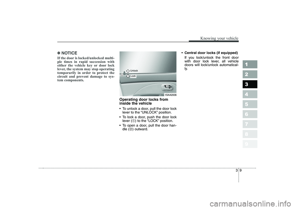 KIA PICANTO 2006 User Guide 39
1 23456789
Knowing your vehicle
✽✽NOTICE
If the door is locked/unlocked multi- ple times in rapid succession with
either the vehicle key or door lock
lever, the system may stop operating
tempor KIA PICANTO 2006 User Guide 39
1 23456789
Knowing your vehicle
✽✽NOTICE
If the door is locked/unlocked multi- ple times in rapid succession with
either the vehicle key or door lock
lever, the system may stop operating
tempor