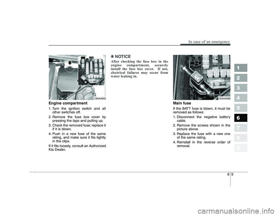 KIA PICANTO 2006 Owners Manual 69
In case of an emergency
Engine compartment
1. Turn the ignition switch and allother switches off.
2. Remove the fuse box cover by pressing the taps and pulling up.
3. Check the removed fuse; repla KIA PICANTO 2006 Owners Manual 69
In case of an emergency
Engine compartment
1. Turn the ignition switch and allother switches off.
2. Remove the fuse box cover by pressing the taps and pulling up.
3. Check the removed fuse; repla
