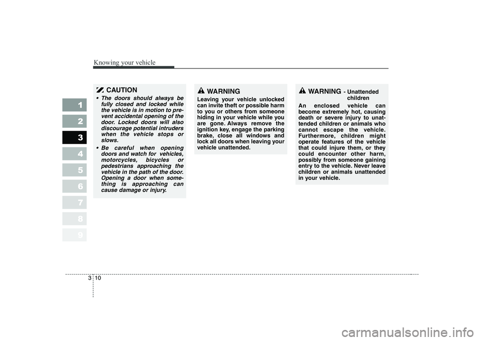 KIA PICANTO 2006 User Guide Knowing your vehicle
10
3
1 23456789
CAUTION
• The doors should always be
fully closed and locked whilethe vehicle is in motion to pre- vent accidental opening of thedoor. Locked doors will alsodis KIA PICANTO 2006 User Guide Knowing your vehicle
10
3
1 23456789
CAUTION
• The doors should always be
fully closed and locked whilethe vehicle is in motion to pre- vent accidental opening of thedoor. Locked doors will alsodis