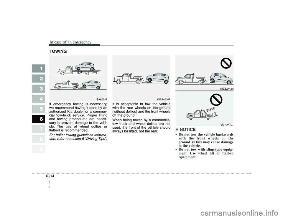 KIA PICANTO 2006 Owners Manual In case of an emergency
14
6
1 23456789
TOWING
If emergency towing is necessary,
we recommend having it done by an
authorized Kia dealer or a commer-
cial tow-truck service. Proper lifting
and tow KIA PICANTO 2006 Owners Manual In case of an emergency
14
6
1 23456789
TOWING
If emergency towing is necessary,
we recommend having it done by an
authorized Kia dealer or a commer-
cial tow-truck service. Proper lifting
and tow