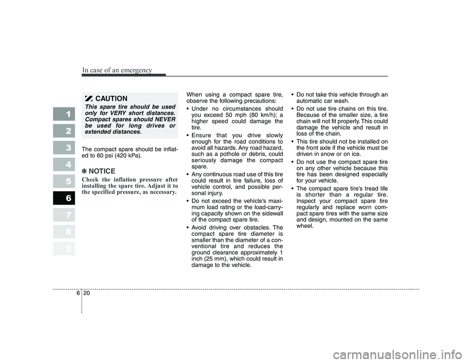 KIA PICANTO 2006 Owners Manual In case of an emergency
20
6
The compact spare should be inflat-
ed to 60 psi (420 kPa).
✽✽
NOTICE
Check the inflation pressure after
installing the spare tire. Adjust it to
the specified pressu KIA PICANTO 2006 Owners Manual In case of an emergency
20
6
The compact spare should be inflat-
ed to 60 psi (420 kPa).
✽✽
NOTICE
Check the inflation pressure after
installing the spare tire. Adjust it to
the specified pressu