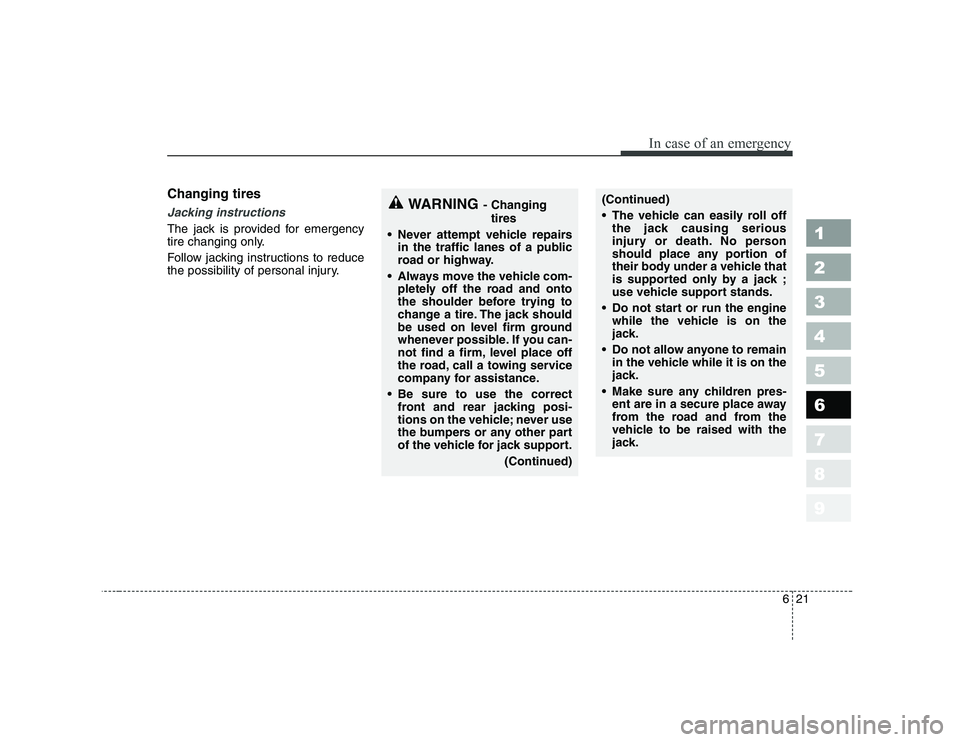 KIA PICANTO 2006 Owners Manual 621
In case of an emergency
1 23456789
Changing tires
Jacking instructions
The jack is provided for emergency
tire changing only.
Follow jacking instructions to reduce
the possibility of personal KIA PICANTO 2006 Owners Manual 621
In case of an emergency
1 23456789
Changing tires
Jacking instructions
The jack is provided for emergency
tire changing only.
Follow jacking instructions to reduce
the possibility of personal