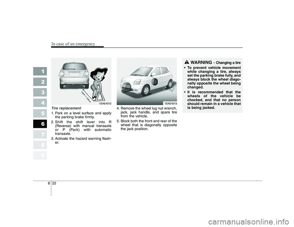 KIA PICANTO 2006 Owners Manual In case of an emergency
22
6
1 23456789
Tire replacement
1. Park on a level surface and apply
the parking brake firmly.
2. Shift the shift lever into R (Reverse) with manual transaxle
or P (Park) wi KIA PICANTO 2006 Owners Manual In case of an emergency
22
6
1 23456789
Tire replacement
1. Park on a level surface and apply
the parking brake firmly.
2. Shift the shift lever into R (Reverse) with manual transaxle
or P (Park) wi
