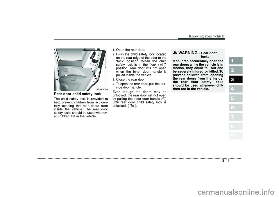 KIA PICANTO 2006  Owners Manual 311
1 23456789
Knowing your vehicle
Rear door child safety lock 
The child safety lock is provided to 
help prevent children from acciden-tally opening the rear doors from
inside the vehicle. The rear