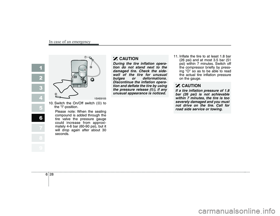 KIA PICANTO 2006 Owners Manual In case of an emergency
28
6
1 23456789
10. Switch the On/Off switch (
➇) to
the "I"-position.
Please note: When the sealing compound is added through the
tire valve the pressure gauge
could increas KIA PICANTO 2006 Owners Manual In case of an emergency
28
6
1 23456789
10. Switch the On/Off switch (
➇) to
the "I"-position.
Please note: When the sealing compound is added through the
tire valve the pressure gauge
could increas