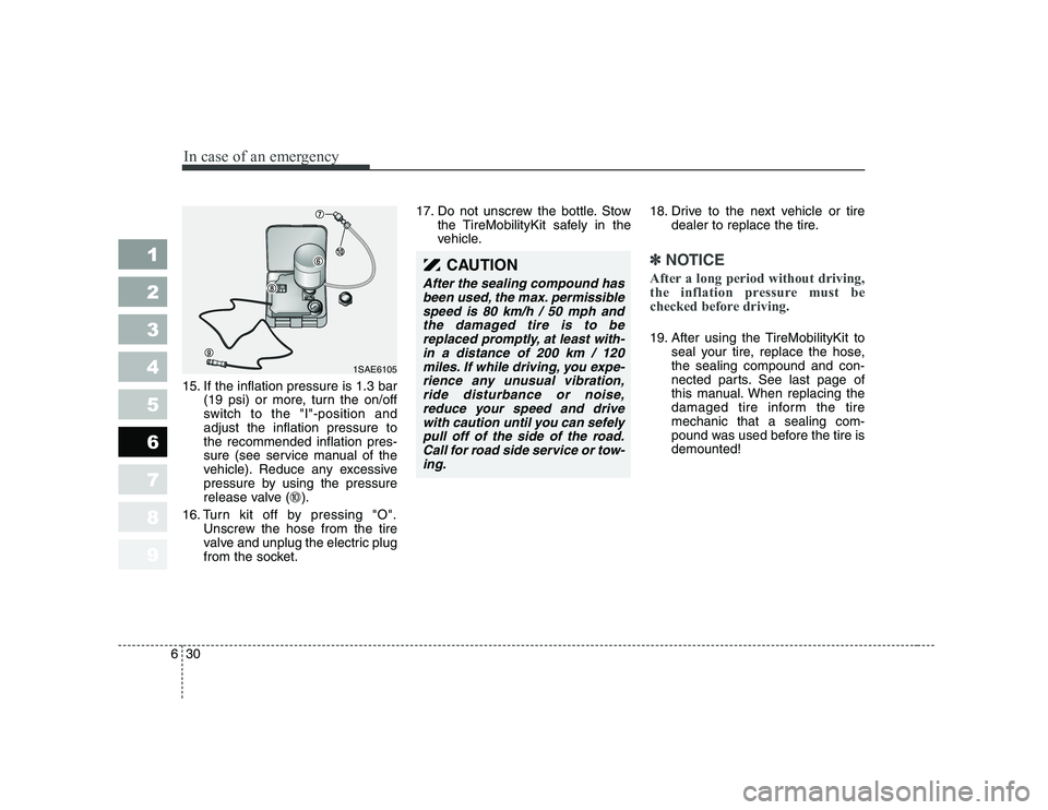 KIA PICANTO 2006 Owners Manual In case of an emergency
30
6
1 23456789
15. If the inflation pressure is 1.3 bar
(19 psi) or more, turn the on/off
switch to the "I"-position andadjust the inflation pressure tothe recommended inflat KIA PICANTO 2006 Owners Manual In case of an emergency
30
6
1 23456789
15. If the inflation pressure is 1.3 bar
(19 psi) or more, turn the on/off
switch to the "I"-position andadjust the inflation pressure tothe recommended inflat