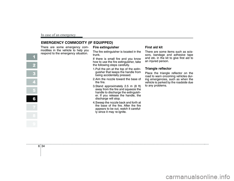 KIA PICANTO 2006 Owners Manual In case of an emergency
34
6
1 23456789
EMERGENCY COMMODITY (IF EQUIPPED)
There are some emergency com-
modities in the vehicle to help yourespond to the emergency situation. Fire extinguisher
The KIA PICANTO 2006 Owners Manual In case of an emergency
34
6
1 23456789
EMERGENCY COMMODITY (IF EQUIPPED)
There are some emergency com-
modities in the vehicle to help yourespond to the emergency situation. Fire extinguisher
The