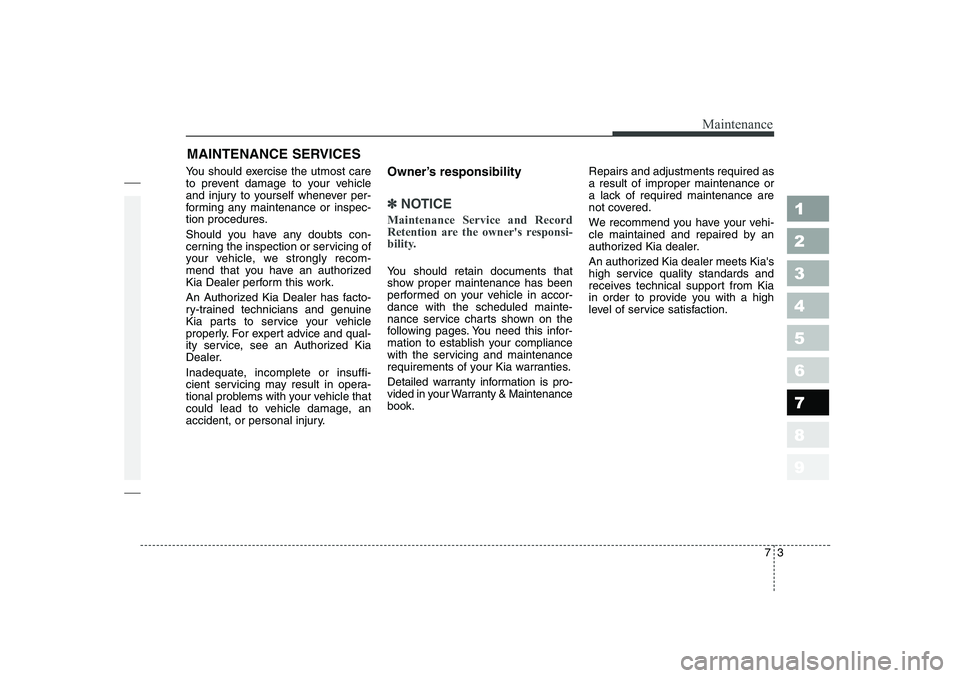 KIA PICANTO 2006  Owners Manual 73
Maintenance
MAINTENANCE SERVICES
You should exercise the utmost care 
to prevent damage to your vehicle
and injury to yourself whenever per-
forming any maintenance or inspec-
tion procedures. 
Sho
