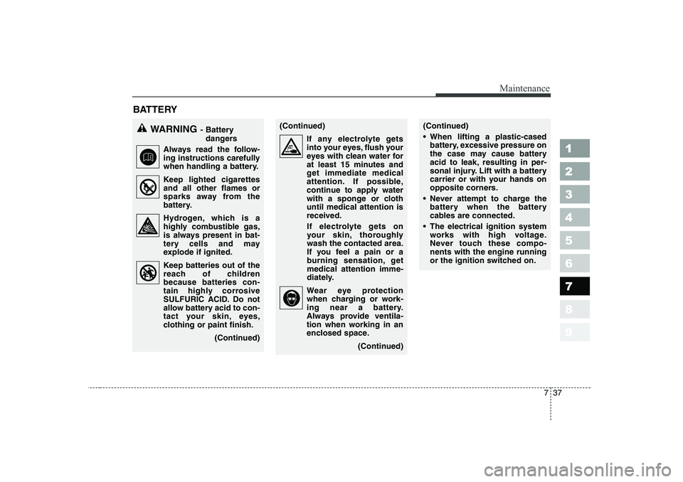 KIA PICANTO 2006 Owners Manual 737
Maintenance
1 23456789
BATTERY
WARNING- Battery
dangers
Always read the follow-
ing instructions carefully
when handling a battery.
Keep lighted cigarettes and all other flames or
sparks a KIA PICANTO 2006 Owners Manual 737
Maintenance
1 23456789
BATTERY
WARNING- Battery
dangers
Always read the follow-
ing instructions carefully
when handling a battery.
Keep lighted cigarettes and all other flames or
sparks a