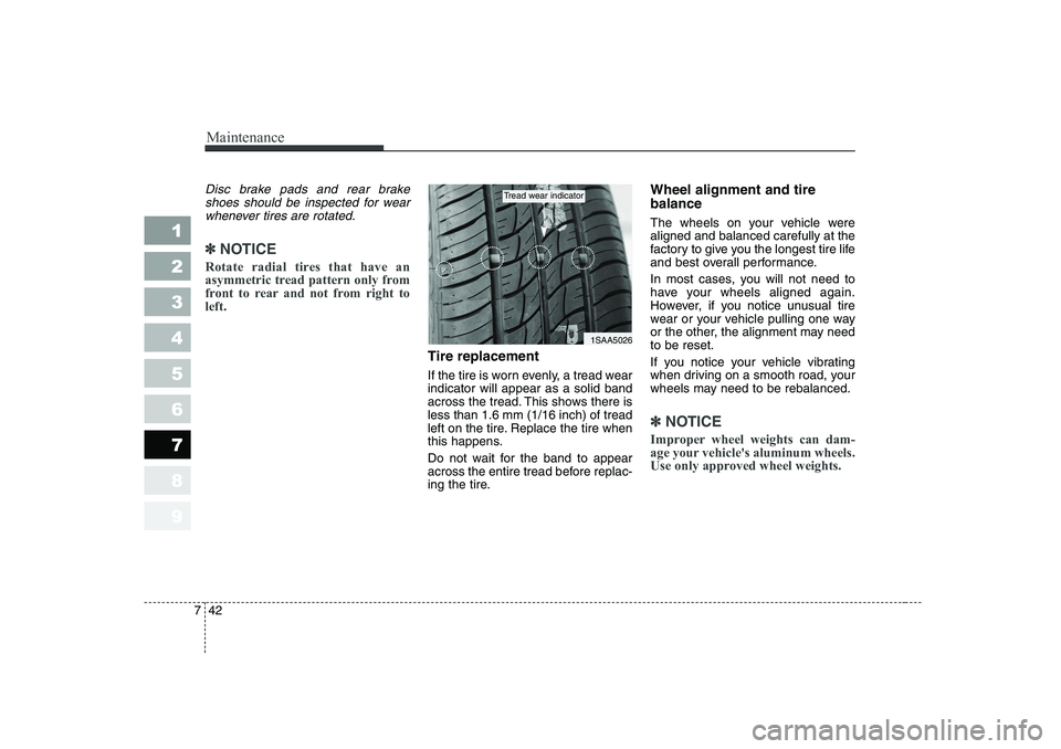 KIA PICANTO 2006  Owners Manual Maintenance
42
7
1 23456789
Disc brake pads and rear brake
shoes should be inspected for wearwhenever tires are rotated.
✽✽ NOTICE
Rotate radial tires that have an 
asymmetric tread pattern only f