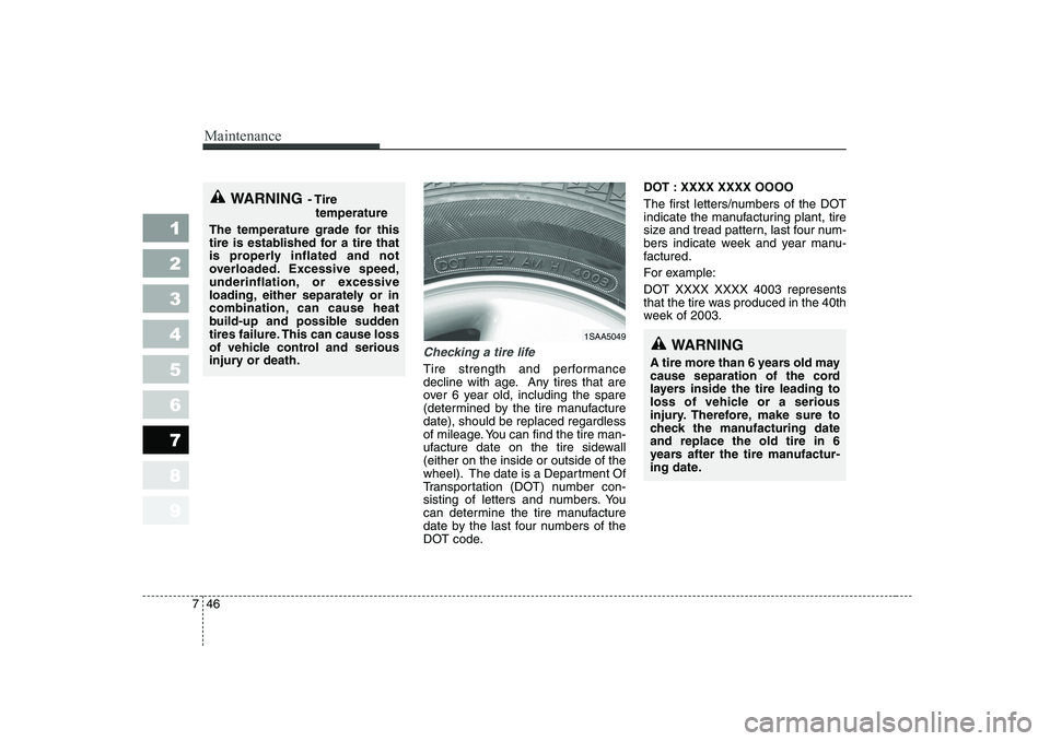KIA PICANTO 2006 Owners Manual Maintenance
46
7
1 23456789
Checking a tire life
Tire strength and performance
decline with age. Any tires that are
over 6 year old, including the spare
(determined by the tire manufacturedate), shou KIA PICANTO 2006 Owners Manual Maintenance
46
7
1 23456789
Checking a tire life
Tire strength and performance
decline with age. Any tires that are
over 6 year old, including the spare
(determined by the tire manufacturedate), shou