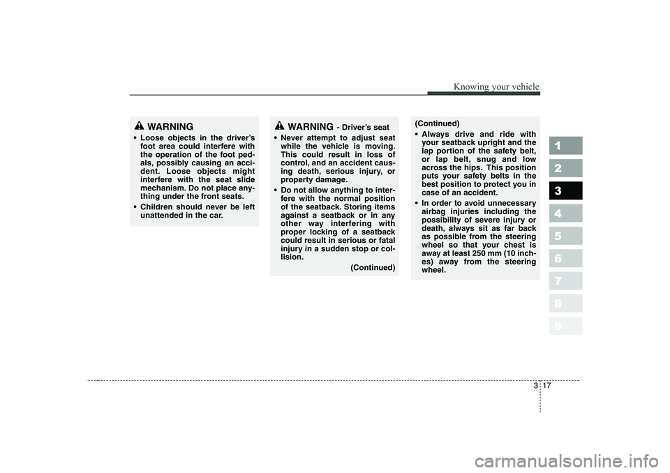 KIA PICANTO 2006  Owners Manual 317
1 23456789
Knowing your vehicle
(Continued) 
 Always drive and ride withyour seatback upright and the 
lap portion of the safety belt,
or lap belt, snug and low
across the hips. This position
put