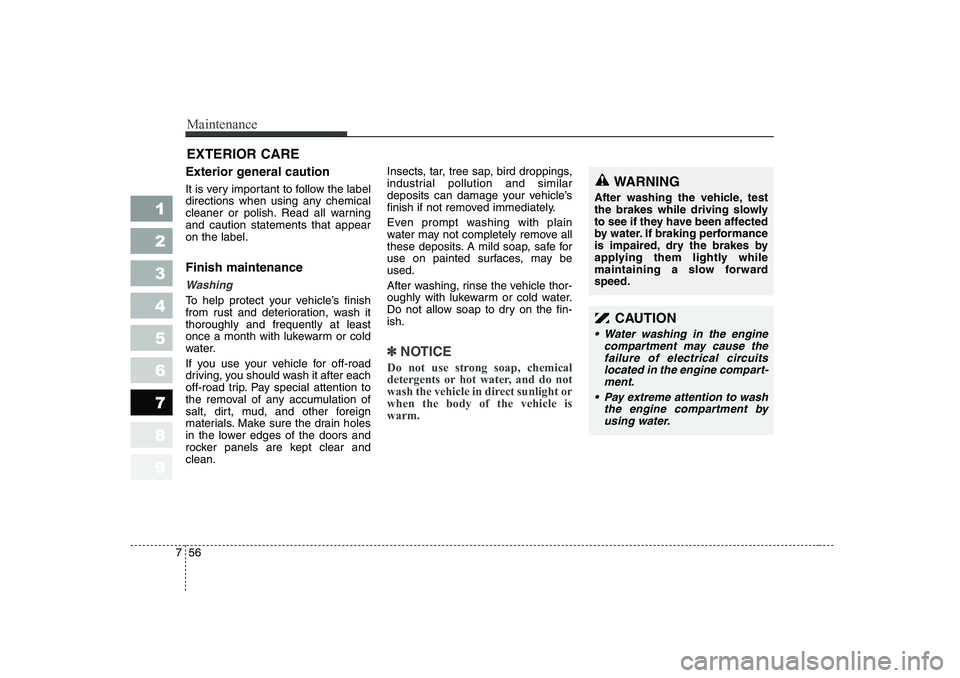 KIA PICANTO 2006  Owners Manual Maintenance
56
7
1 23456789
EXTERIOR CARE 
Exterior general caution  
It is very important to follow the label 
directions when using any chemical
cleaner or polish. Read all warningand caution statem