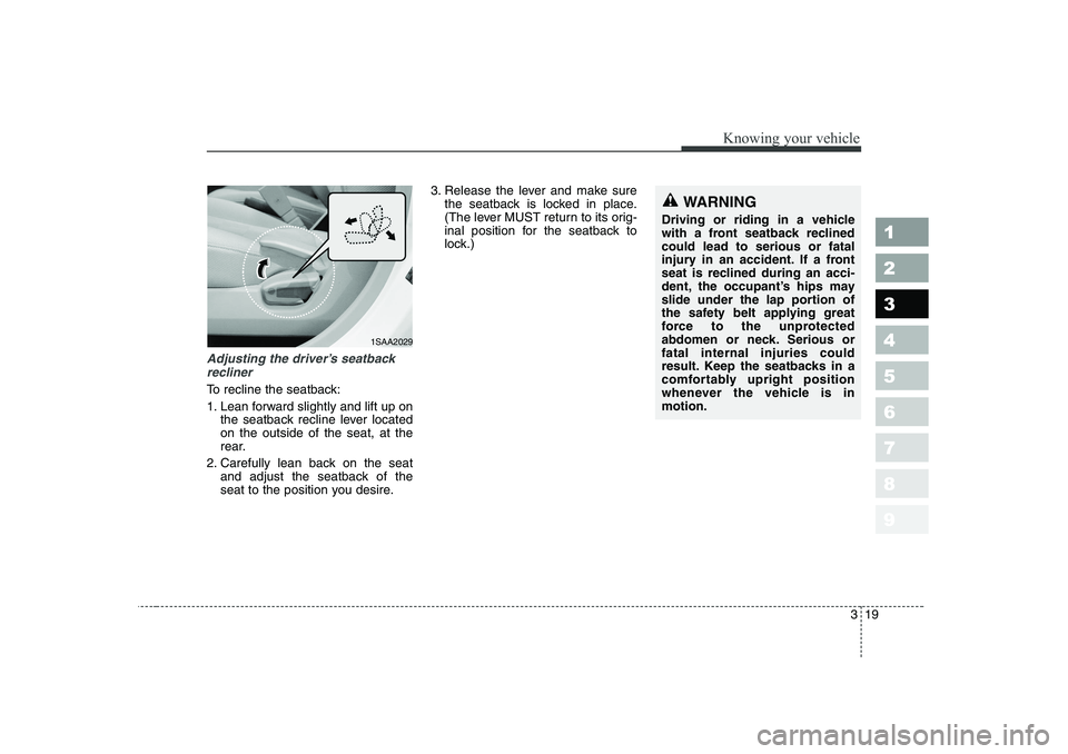 KIA PICANTO 2006  Owners Manual 319
1 23456789
Knowing your vehicle
Adjusting the driver’s seatbackrecliner
To recline the seatback: 
1. Lean forward slightly and lift up on the seatback recline lever located on the outside of the