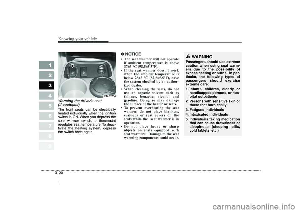 KIA PICANTO 2006 Owners Manual Knowing your vehicle
20
3
1 23456789
Warming the driver’s seat 
(if equipped)
The front seats can be electrically heated individually when the ignition
switch is ON. When you depress the
seat warmer