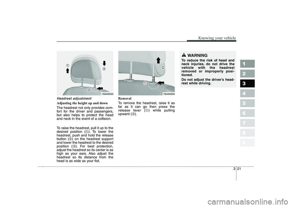 KIA PICANTO 2006  Owners Manual 321
1 23456789
Knowing your vehicle
Headrest adjustment
Adjusting the height up and down 
The headrest not only provides com- 
fort for the driver and passengers,
but also helps to protect the head
an